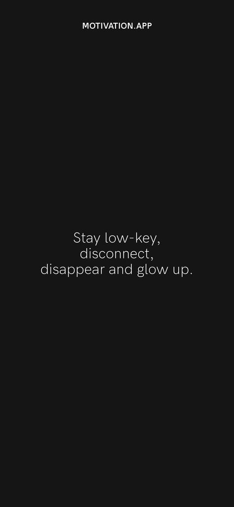 Stay low-key, disconnect, disappear and glow up. From the Motivation app: https://motivation.app/download The Real Glow Up Quote, Low Key Life Quotes, Felling Low Quote, Lay Low Quotes, Low Key Captions, Disconnection Quotes, Dissapear Quotes, Locked In Quotes, Disconnect Quotes