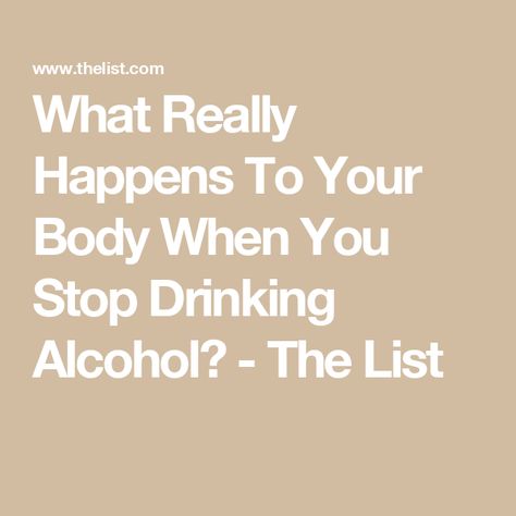 What Really Happens To Your Body When You Stop Drinking Alcohol? - The List Giving Up Alcohol, Effects Of Alcohol, Alcohol Detox, Quit Drinking, Drinking Alcohol, What Really Happened, What Happened To You, Detox Diet, Improve Health