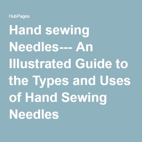 Hand sewing Needles--- An Illustrated Guide to the Types and Uses of Hand Sewing Needles Hand Sewing Needles Guide, Sewing Needle Sizes, Quilting Stitches, Activity Day Girls, Hand Sewing Projects, Types Of Hands, Hand Sewing Needles, Archaeological Finds, Sewing Needles