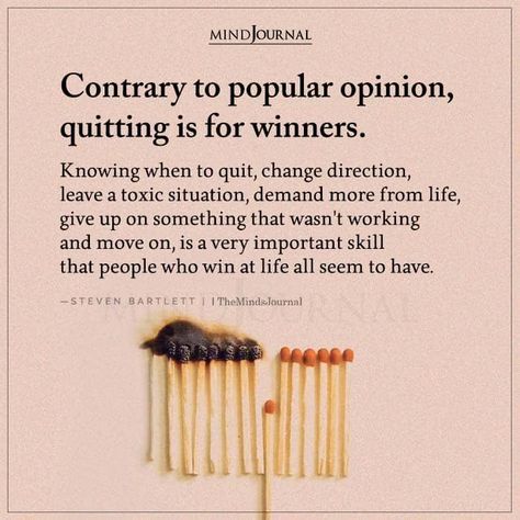 Contrary to popular opinion, quitting is for winners. Knowing when to quit, change direction, leave a toxic situation, demand more from life, give up on something that wasn’t working and move on, is a very important skill that people who win at life all seem to have. – Steven Bartlett Quitting Is For Winners, Leave Toxic Environment Quotes, Leaving A Toxic Job Quotes, Leaving A Workplace Quotes, Knowing When To Quit, Job Is Not Your Life, Work On Self Quotes, Toxic Working Environment Quotes, Quit Toxic Job Quotes