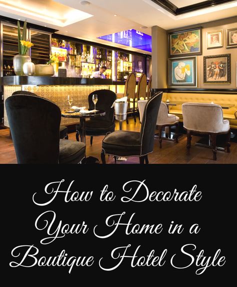 how to decorate your home in a boutique hotel style