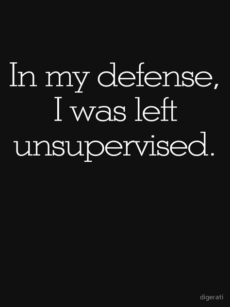 In my defense, I was left unsupervised by digerati I Was Left Unsupervised, Zodiac Signs Leo, Truth Hurts, Funny Messages, Sarcastic Quotes, Sign Quotes, Funny Signs, Writing Prompts, Defense