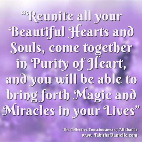 "Reunite all your Beautiful Hearts and Souls, come together in Purity of Heart, and you will be able to bring forth Magic and Miracles in your Lives" #quote from "Purity of heart and why it's so important..." => https://bitsy.li/s2luq4 Beautiful Hearts, Collective Consciousness, Dear Self, Together Again, Beautiful Heart, Heart Soul, Come Together, Your Beautiful, To Win