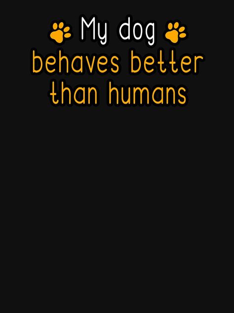 "MY DOG BEHAVES BETTER THAN HUMANS" Active T-Shirt by Goldenshop2 | Redbubble Hobby Quotes, Hobbies Quote, Humanity Quotes, Dog Quotes, My Dog, Male Model, Best Dogs, Tech Company Logos, Human