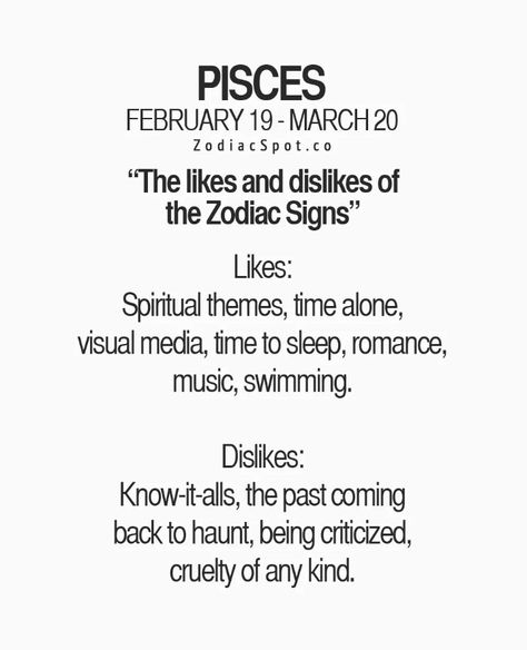 Pisces Likes and Dislikes - They like spiritual themes, time alone, visual media, time to sleep, romance, music, and swimming. They dislike know-it-alls, the past coming back to haunt, being criticized, cruelty of any kind. Pisces Personality, All About Pisces, Pisces Traits, Pisces Girl, Pisces And Aquarius, Pisces Quotes, Pisces Love, Astrology Pisces, Pisces Woman