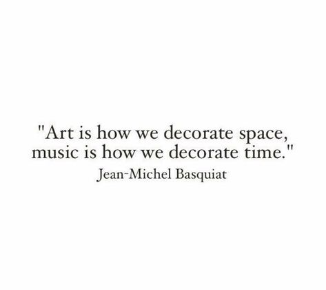 Art is how we decorate space, music is how decorate time. Jean Michel basquiat Oscar Peterson, Thinking Minds, Music And The Brain, Space Quotes, Keep On Keepin On, Space Music, My One And Only, Music And Art, Notable Quotes