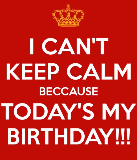 'I CAN'T KEEP CALM BECCAUSE TODAY'S MY BIRTHDAY!!!' Poster Keep Calm Its My Birthday, Cant Keep Calm, Today Is My Birthday, The Keep, Birthday Poster, Daily Inspiration Quotes, Its My Birthday, My Birthday, Daily Inspiration