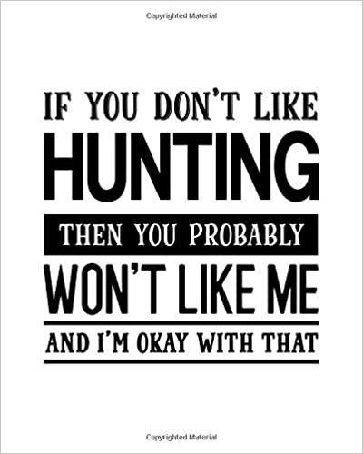 Buy Now on Amazon! If You Don't Like Hunting Then You Probably Won't Like Me and I'm OK With That: Hunting Gift for People Who Love to Hunt - Funny Saying with Black and ... Design - Blank Lined Journal or Notebook: Parks, Maryanne A - This humorous 8" x 10" notebook makes for the perfect gift for the person who's hard to shop for. They will love that you found the perfect saying that expresses how they feel.  #GiftForPeopleWhoLoveToHunt #FunnySaying #BlankLinedJournal #ILoveHuntingNotebook Hunting Quotes, Dolphin Gifts, Dolphin Lover, Fishing Signs, Fishing Quotes, Country Quotes, I'm Ok, Hunting Gifts, Lined Journal