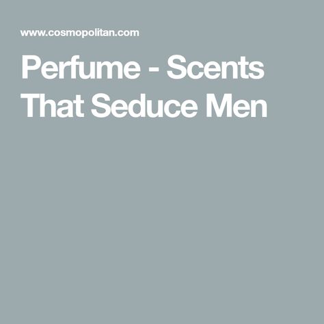 Perfume - Scents That Seduce Men Seductive Perfume, Things To Do With Boys, Attract Men, Crazy Man, Crazy About You, Perfume Scents, Best Fragrances, Drive Me Crazy, Think Again