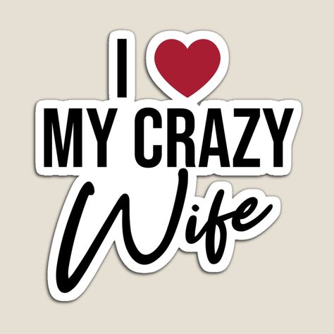 Get my art printed on awesome products. Support me at Redbubble #RBandME: https://www.redbubble.com/i/magnet/I-Love-My-Crazy-Wife-by-vonkhalifa15/67785220.TBCTK?asc=u I Love My Wife Pfp, I Love My Wife Wallpaper, I Love You My Wife My Heart, I Heart My Wife, To My Wife Poster, Love Profile Picture, Typography Shirt Design, Love My Wife, July 1st