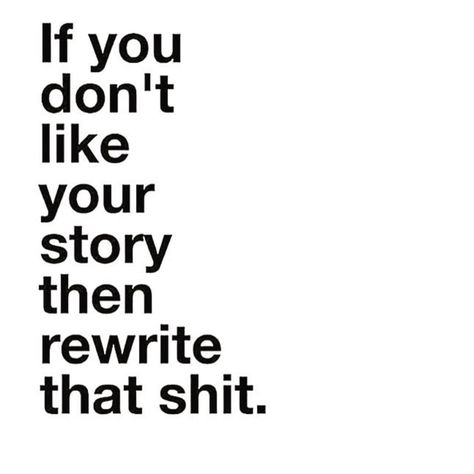 If You Don't Like Your Story, Then Rewrite That Shit My Story Quotes, Your Story Quotes, Rewrite Your Story, John Green Quotes, Story Quotes, Dream Quotes, The Fault In Our Stars, Never Too Late, What Makes You Happy