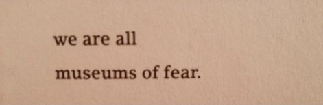 We Are All Museums Of Fear, Museum Aesthetic Quotes, Museum Quotes, Writing Pieces, Fear Tattoo, Fear Quotes, Museum Aesthetic, Tattoo Now, Lavender Aesthetic