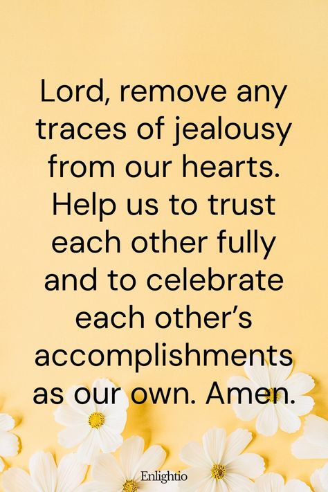 Prayer for a Relationship Without Jealousy: Lord, remove any traces of jealousy from our hearts. Help us to trust each other fully and to celebrate each other’s accomplishments as our own. Amen. Relationships Bible Verses, Prayer Topics, Bible Verses About Relationships, Galatians 6 2, Relationship Prayer, Uplifting Bible Verses, Proverbs 12, Powerful Prayers, Prayers For Children