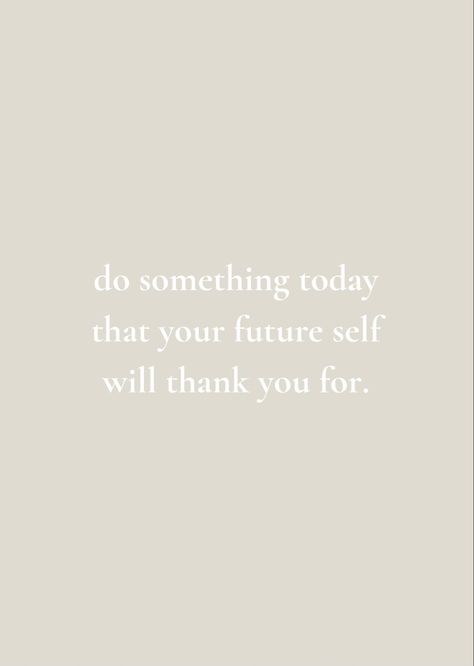 Do something today that your future self will thank you for Do Something Your Future Self Will Thank You For, Thank You For Today Quotes, Do It For Future You, Your Future Self Will Thank You, Clean Mind Quotes, Do Something Today That Your Future Self, Do It For Your Future Self, Future Self Quotes, Wall Motivation