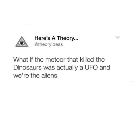 #meme #funny #crazy #theory #UFO #aliens #what #if #haha #dinosaur #humans Consiparcy Theories, Conspiration Theory Funny, Crazy What If Theories, Deep Theories, Weird Theories, What If Theories, Crazy Theories, Conspericy Theories, Mind Blowing Thoughts