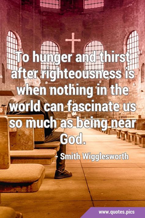 Hunger For God, Righteousness Quotes, Smith Wigglesworth, Scripture Quotes, Quotes About God, Meaningful Quotes, Christian Quotes, Bible Quotes, Aura