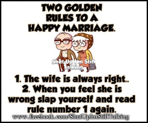 Two Golden Rules to a Happy Marriage: 1. The wife is always right. 2. When you feel she is wrong slap yourself and read rule number 1 again. Funniest Pictures, Happy Wife Happy Life, Love Truths, Married Couples, Pearls Of Wisdom, Happy Wife, Golden Rule, Marriage Life, Love Marriage