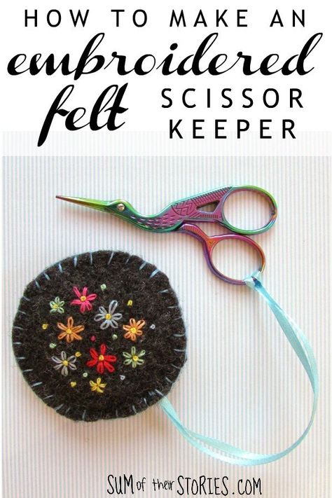 How to make an embroidered felt scissor keeper — Sum of their Stories Craft Blog Scissor Case Pattern, Scissor Keeper, Scissor Fobs, Felt Sewing, Quilt Retreat, Scissor Fob, Diy Crafts For Adults, Embroidered Felt, Teaching Videos