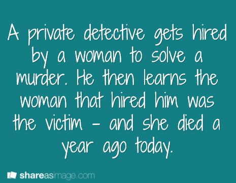 Prompt -- a private detective gets hired by a woman to solve a murder. he then learns the woman that hired him was the victim - and she died a year ago today Detective Story Ideas, Detective Prompts, Detective Writing Prompts, Story Prompt, Get Paid To Write, Paid To Write, Mystery Writing, Daily Writing Prompts, Novel Ideas