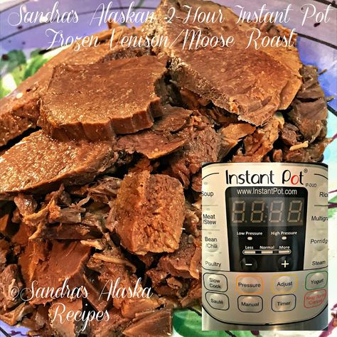 Sandra's Alaska Recipes: SANDRA'S ALASKAN 2-HOUR INSTANT POT "FROZEN" VENISON MOOSE ROAST Moose Roast Recipe, Moose Roast, Pressure Cooker Roast, Alaska Recipes, Moose Recipes, Moose Meat, Venison Roast, Deer Recipes, Moose Meat Recipes