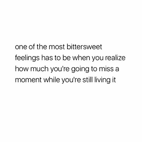 one of the most bittersweet feelings has to be when you realize how much you're going to miss a moment while you're still living in it. #sadquotepage And Then You Realize Quotes, Realization Quotes Life, Go Missing For A While, Quotes For Happy Moments, One Of The Most Bittersweet Feelings, Happy Ending Quotes Life, Pieces Of Me Quotes, That Moment When You Realize Quotes, Missing Out On Life Quotes