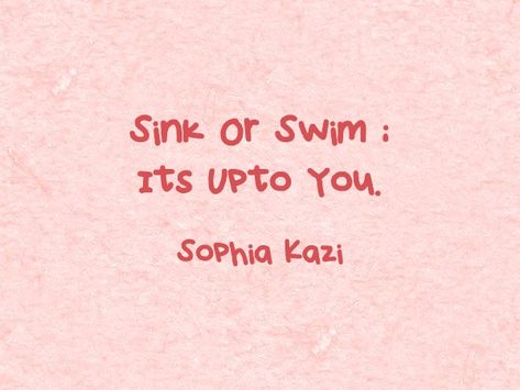 sink or swim ; its upto you. #want #the #right #thing #quotes #life #Sophia #kazi #dream #on #meaningful #words #thoughts #Quotes #life #quotations #heartfelt #beautiful #beauty Thoughts Quotes Life, Life Quotations, Sink Or Swim, Swim Pool, Dream On, Quotes Life, Meaningful Words, Felt Hearts, Thoughts Quotes