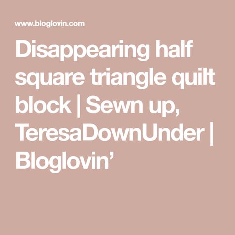 Disappearing half square triangle quilt block | Sewn up, TeresaDownUnder | Bloglovin’ Triangle Quilt Block, Half Square Triangle Quilts, Half Square Triangle, Triangle Quilt, Half Square Triangles, Quilt Block, Quilt Top, Quilt Blocks, Written By