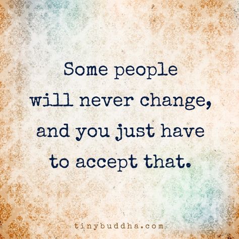 Some people will never change People Will Never Change, People Dont Change, Understanding Emotions, Toxic Parents, Tiny Buddha, Dont Change, Say That Again, Knowledge And Wisdom, Never Change