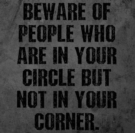 BEWARE OF PEOPLE WHO ARE IN YOUR CIRCLE BUT NOT IN YOUR CORNER -Quotes- Know Whose In Your Corner Quotes, Not Everyone Is In Your Corner Quotes, Not Part Of The Group Quotes, Well Rounded Person Quotes, People In Your Circle Quotes, Watch Your Circle Quotes, People In My Corner Quotes, Check Your Circle Quotes, In My Corner Quotes