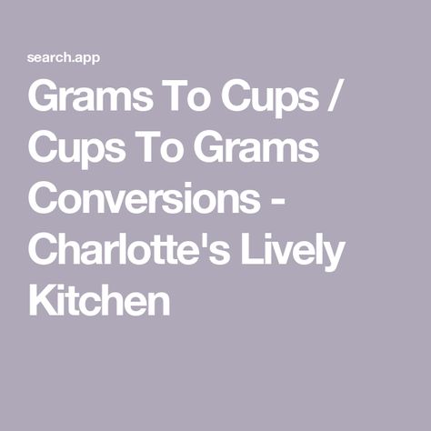 Grams To Cups / Cups To Grams Conversions - Charlotte's Lively Kitchen Grams To Cups Conversion, Grams To Cups, Cups To Grams, Cup To Gram Conversion, Oven Temperature Conversion, Grams To Ounces, Confectioners Sugar Icing, Weight Conversion, Baking Measurements