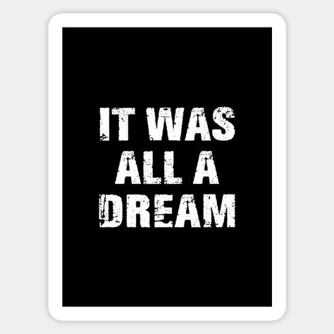 It Was All A Dream Quote - Dream - Sticker | TeePublic Just A Dream, It Was All A Dream, Eyelash Extensions Styles, Dream Quotes, The Dreamers, Sticker Design, Neon Signs, Quotes