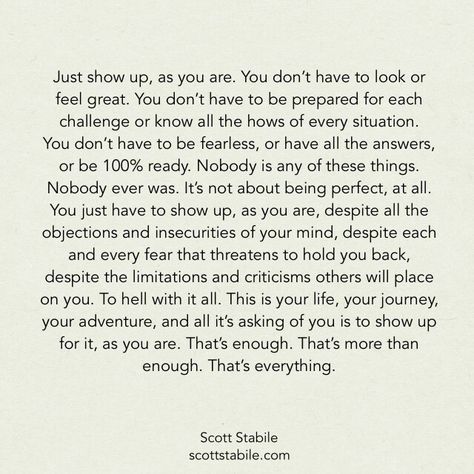 Just show up quote by Scott Stabile Show Up Quotes, This Is Your Life, Life Quotes Love, Up Quotes, Poem Quotes, Infj, Empowering Quotes, Inspirational Quotes Motivation, Show Up