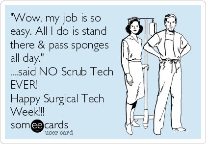 Happy National Surgical Technologist Week!!! 2013 Surgical Tech Week Quotes, Surgical Technologist Humor, Operating Room Nurse Humor, Surgical Tech Week, Surgical Technologist Week, Surgery Tech, Surgery Humor, Work Funnies, Surg Tech