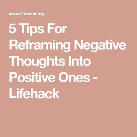 5 Tips For Reframing Negative Thoughts Into Positive Ones - Lifehack How To Reframe Negative Thoughts, How To Change Negative Thoughts, Reframing Negative Thoughts Worksheet, Changing Negative Thoughts To Positive, Reframe Thoughts, Reframing Negative Thoughts, Remove Negative Thoughts, Reframe Negative Thoughts, Better Mindset