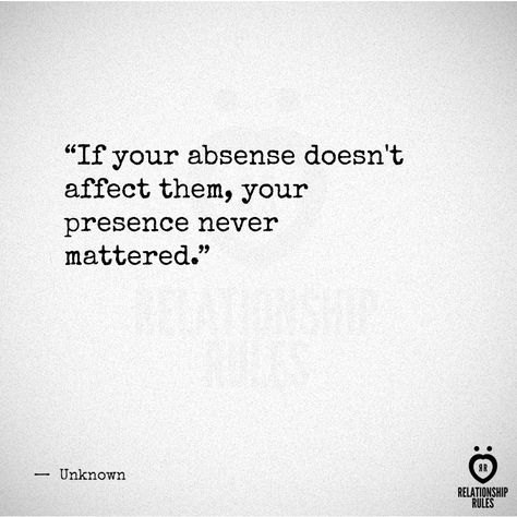 Presence Quotes, Matter Quotes, Absence Quotes, Beating Heart, Relationship Rules, A Quote, Be Yourself Quotes, Thought Provoking, Inspire Me