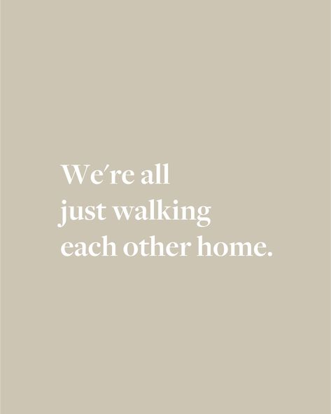 We Are Walking Each Other Home, Were All Just Walking Each Other Home, We're All Just Walking Each Other Home, We Are All Just Walking Each Other Home, Home Is A Person Quotes, Back To Home Quotes, Walking Each Other Home Quote, Dainty Quotes, Love Others Quotes