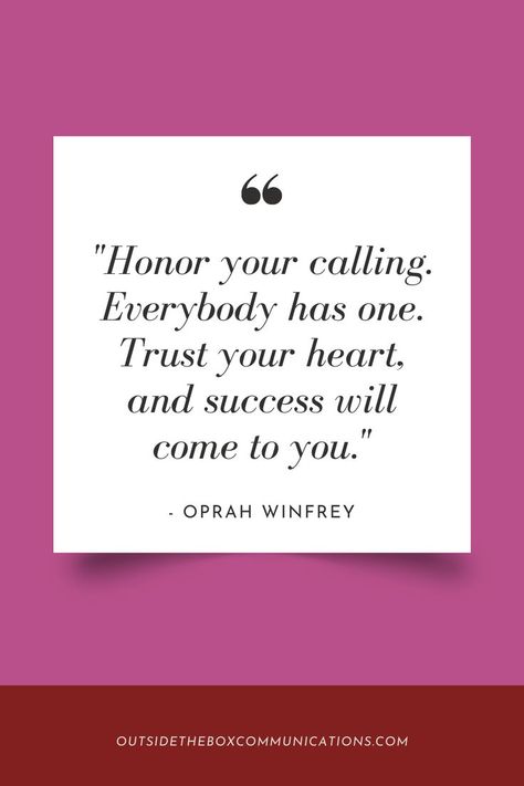 An Oprah Winfrey quote that reads, "Honor your calling.  Everybody has one.  Trust your heart, and success will come to you." Oprah Winfrey Quotes Motivation, Oprah Quotes Inspiration, Grade Quotes, Motivation Jar, Boss Era, Grades Quotes, Conscious Quotes, Oprah Quotes, Oprah Winfrey Quotes