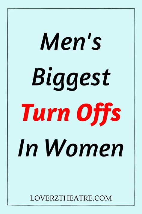 Biggest Turn On, Biggest Turn Offs For Women, Biggest Turn On For Women, Things That Turn Guys On, Turn Offs For Women, Turn Offs For Guys, How Men Think, Turn Offs, Improve Relationship