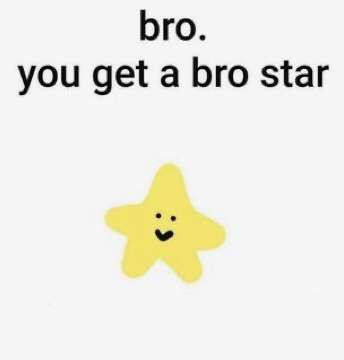 Gold Star Meme, Bro Star, You Tried Star, Bro Meme, Gay Memes, Cheer Me Up, Reaction Pics, Gold Star, Good Job