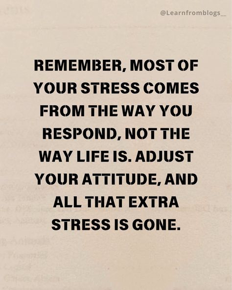 Remember, most of your stress comes from the way you respond, not the way life is. Adjust your attitude, and all that extra stress is gone. #quotes #quoteoftheday #quotesforyou #remember #stressfree #stressrelief #learnfromblogs Stressfree Life Quote, Gone Quotes, Manifesting Vision Board, Be Yourself Quotes, Quote Of The Day, No Way, Life Is, The Way, Life Quotes