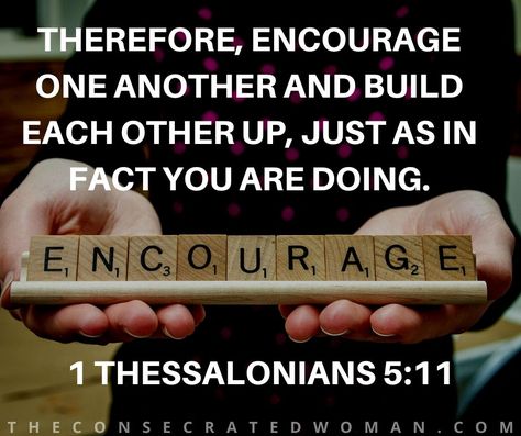 Build Each Other Up | The Consecrated Woman 1 Thessalonians 5 11, Encourage One Another, Proverbs 12, Prayer Group, 1 Thessalonians 5, Psalm 118, Rejoice And Be Glad, Get Closer To God, Positive Influence