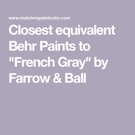 Closest equivalent Behr Paints to "French Gray" by Farrow & Ball French Gray Farrow And Ball, Behr Paint Colors, French Gray, Farrow And Ball Paint, Behr Paint, Paint Matching, Farrow And Ball, Matching Paint Colors, French Grey