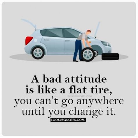 A bad attitude is like a flat tire you can't go anywhere until you change it. A Bad Attitude Is Like A Flat Tire, Bad Attitude, Flat Tire, Good Attitude, Mood Swings, When Someone, You Changed, Picture Quotes, Toy Car