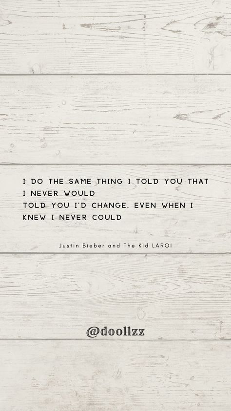 I do the same thing I told you that I never would, Told you I'd change, even when I knew I never could
- Justin Bieber and The Kid LAROI The Kid Laroi, Kid Laroi, I Changed, The Kid, Told You, Justin Bieber, Sheet Music, I Know, Do It