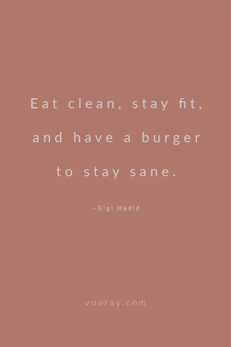 "Eat clean, stay fit, and have a burger to stay sane." -Gigi Hadid  #Quotes #Motivational #Inspiration #Motivate #Phrases #Inspire #Fitness #FitnessQuotes #MotivationalQuotes #Positivity #Routine #HealthlyMindset #Productive #Dreams #Planning #LifeGoals Gigi Hadid Quotes, Quotes About Healthy Eating, Eat Healthy Quotes Motivation, Quotes To Eat Healthy, Clean Eating Motivation Quotes, Eat Clean Quotes Motivation, Clean Eating Quotes, Motivational Inspiration, Stay Sane