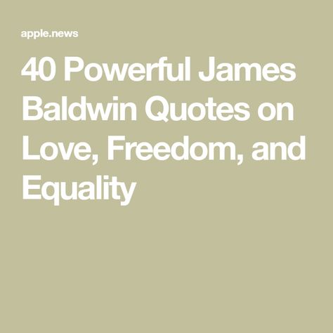 40 Powerful James Baldwin Quotes on Love, Freedom, and Equality Baldwin Quotes, James Baldwin Quotes, Quotes On Love, James Baldwin, He Left, Mother Quotes, Left Behind, Peace And Love, Love Quotes