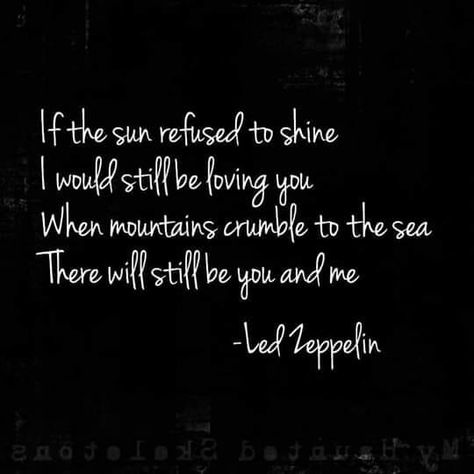 If the sun refused to shine. I would still be loving you. When moutains crumble to the sea. There will still be you and me #vinstagesoul #hippie #gypsy #hippievibes #hippielifestyle #bohemianlife #hippielife #freespirit #freespirits #boholife #bohostyle #goodvibes #vanlife #travelinghippie #hippiestyle #hippielife #bohemian #bohochic #hippies #wanderlust #wanderer #travelbug #hippiegirl #travel #igtravel #ignature #nature #travelblogger #goodvibe #wildheart #vacation Led Zeppelin Quotes, Led Zeppelin Thank You, Rock And Roll Quotes, Thank You Lyrics, Led Zeppelin Lyrics, Led Zeppelin Tattoo, Lyrics Tattoo, Lyric Tattoos, Music Quotes Lyrics