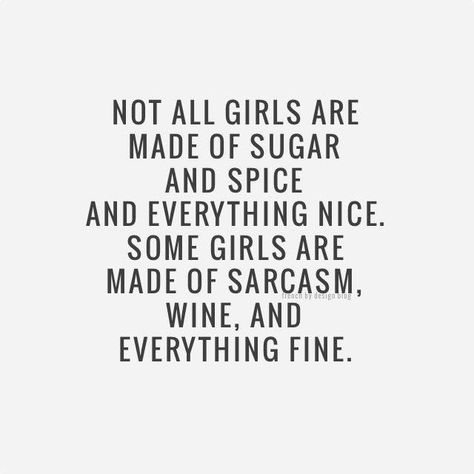 Not all girls are made of sugar and spice and everything nice. Some girls are made of sarcasm, wine, and everything fine. Wine Quotes, Bohol, Sugar And Spice, A Quote, Abba, Great Quotes, Beautiful Words, Inspirational Words, Words Quotes