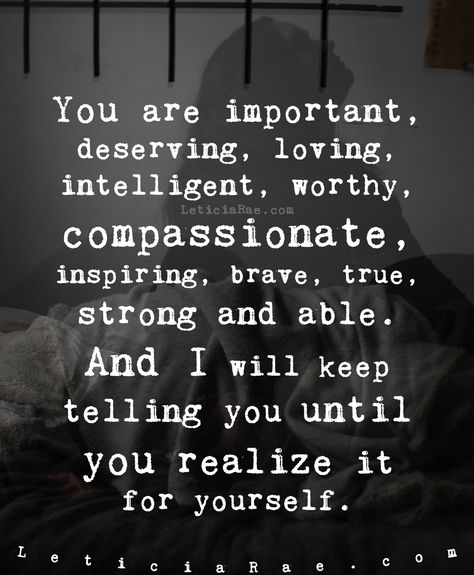 You are important, deserving, loving, intelligent, worthy, compassionate, inspiring, brave, true, strong and able.  And I will keep telling you until you realize it for yourself.  💕  #LeticiaRae #FindingTheSilverLining #FTSL #highvibrations #beliefscreate #positivityiskey #positivevibesmatter #inspireandbeinspired #dailyaffirmation #raiseyourvibration #quote #quotestoinspire You Are Worth It Quotes Men, Know Your Worth Quotes For Men, Inspiration Quotes For Men, Keep Being You Quotes, Man Quotes Strong, You Are Important Quotes, Inspirational Quotes For Husband, You Are Strong Quotes, Strong Man Quotes