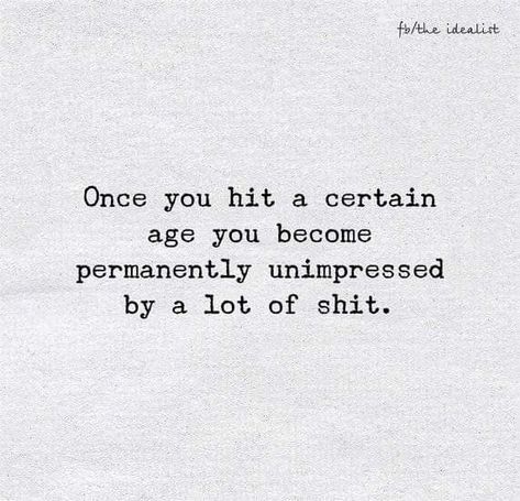 Once you hit a certain age you become permanently unimpressed by a lot Truths Feelings, Life Quotes Love, Life Quotes To Live By, Funny Quotes About Life, Life Humor, True Words, The Words, Great Quotes, Inspirational Words